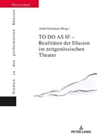André Eiermann, André Eiermann - TO DO AS IF - Realitäten der Illusion im zeitgenössischen Theater
