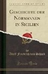Adolf Friedrich Von Schack - Geschichte der Normannen in Sicilien, Vol. 1 (Classic Reprint)