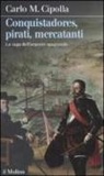 Carlo M. Cipolla - Conquistadores, pirati, mercatanti. La saga dell'argento spagnuolo