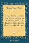 Johann Peter Miller - Johann Peter Millers Historischmoralische Schilderungen Zur Bildung Eines Edlen Herzens in Der Jugend, Vol. 1 (Classic Reprint)