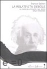 Franco Selleri - La relatività debole. La fisica dello spazio e del tempo senza paradossi