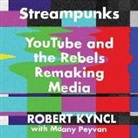 Robert Kyncl, Maany Peyvan, Stephen Graybill - Streampunks: Youtube and the Rebels Remaking Media (Audio book)