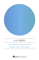 Alexander Sutherland Neill - Das Prinzip Summerhill: Fragen und Antworten