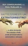 Guy Consolmagno, Paul Mueller - Battezzeresti un extraterrestre?... e altre domande tra scienza e fede poste all'Osservatorio astronomico vaticano
