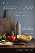 Dan Halpern, Daniel Halpern, Daniel Strand Halpern,  Halpern Daniel, Julie Strand - The Good Food - A Cookbook of Soups, Stews, and Pastas