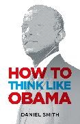 Daniel Smith - How to Think Like Obama