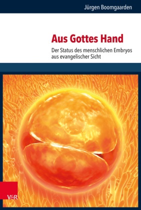 Jürgen Boomgaarden - Aus Gottes Hand - Der Status des menschlichen Embryos aus evangelischer Sicht