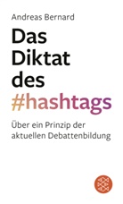 Andreas Bernard, Andreas (Dr.) Bernard, Dr. Andreas Bernard - Das Diktat des Hashtags