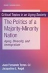 Fernando M. (EDT)/ Angel Torres-Gil, Juan Fernando Torres-Gil, Jacqueline L Angel, Jacqueline L. Angel, Fernando M. Torres-Gil, Juan Fernando Torres-Gil - The Politics of a Majority-minority Nation