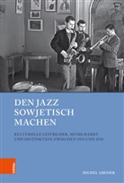 Michel Abeßer, Jörg Baberowski, Klau Gestwa, Klaus Gestwa, Joachim von Puttkamer, Frithjof Benjamin Schenk... - Den Jazz sowjetisch machen