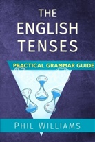 Phil Williams, Bob Wright, Bob Wright - The English Tenses Pratical Grammar Guide