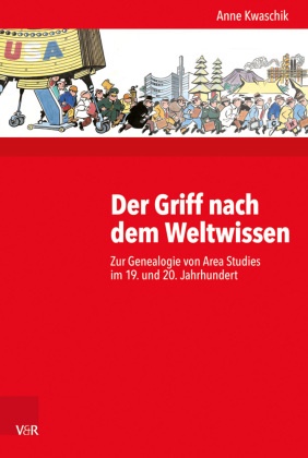 Anne Kwaschik, Gunilla Budde, Diete Gosewinkel, Dieter Gosewinkel, Paul Nolte, … - Der Griff nach dem Weltwissen Zur Genealogie von Area Studies im 19. und 20. Jahrhundert