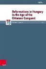 Pal Acs, Pál Ács, Christopher B. Brown, Günte Frank, Günter Frank, Br Gordon... - Reformations in Hungary in the Age of the Ottoman Conquest