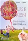 Judith Leopold - Zu Hause geboren - Die unglaublichen Erlebnisse der Hebamme Margarete