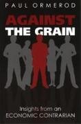 Paul Ormerod - Against the Grain Insights From an Economic Contrarian