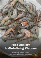 Judit Ehlert, Judith Ehlert, Nora Faltmann, Nora Katharina Faltmann, Katharina Faltmann, Katharina Faltmann - Food Anxiety in Globalising Vietnam