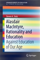 Steven A Stolz, Steven A. Stolz - Alasdair MacIntyre, Rationality and Education