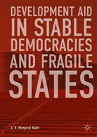 A H Monjurul Kabir, A. H. Monjurul Kabir - Development Aid in Stable Democracies and Fragile States