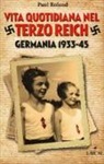 Paul Roland - Vita quotidiana nel terzo Reich. Germania 1933-45