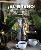 Kim Ossenblok - ¡Al grano! : la guía para comprar, preparar y degustar el mejor café