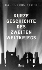 Ralf Georg Reuth - Kurze Geschichte des Zweiten Weltkriegs