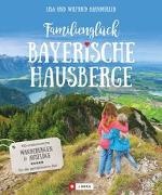 Lis Bahnmüller, Lisa Bahnmüller, Wilfried Bahnmüller, Wilfried und Lisa Bahnmüller - Familienglück Bayerische Hausberge - 100 erlebnisreiche Wanderungen und Ausflüge für die gemeinsame Zeit