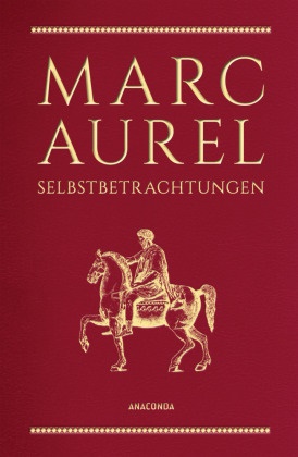 Marc Aurel,  Marc Aurel, Carl Cleß - Marc Aurel, Selbstbetrachtungen - Philosoph und Kaiser des Römischen Reiches, gilt als "Sinnbild des guten Herrschers" SWR. Schmuckausgabe in Cabra-Leder mit Goldprägung