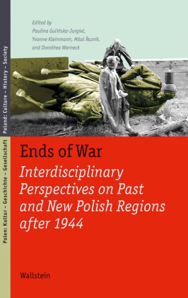 Paulina Gulinska-Jurgiel, Yvonn Kleinmann, Yvonne Kleinmann, Yvonne Kleinmann (Prof. Dr.), Re, … - Ends of War Interdisciplinary Perspectives on Past and New Polish Regions after 1944