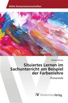 Marlies Bittner - Situiertes Lernen im Sachunterricht am Beispiel der Farbenlehre