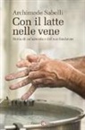 Archimede Sabelli - Con il latte nelle vene. Storia di un'azienda e del suo fondatore