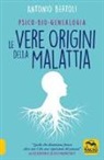 Antonio Bertoli - Le vere origini della malattia. Psico-bio-genealogia