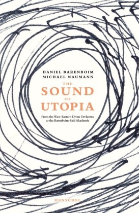 Daniel Barenboim, Naumann, Michael Naumann - The Sound of Utopia From the West-Eastern Divan Orchestra to the Barenboim-Said Academy