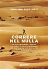 Giuliano Pugolotti - Correre nel nulla. Le sfide, le emozioni, le paure e le lezioni di vita che ho imparato dal deserto, proprio là dove la vita sembra non esserci