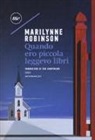 Marilynne Robinson - Quando ero piccola leggevo libri