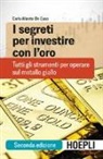 Carlo Alberto de Casa - I segreti per investire con l'oro. Tutti gli strumenti per operare sul metallo giallo
