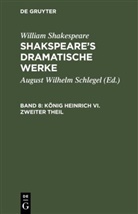 William Shakespeare, William Shakspeare, August Wilhelm[Übers. ] Schlegel, Augus Wilhelm [Übers ] Schlegel, August Wilhelm [Übers ] Schlegel - William Shakespeare: Shakspeare's dramatische Werke - 8: König Heinrich VI. Zweiter Theil