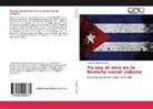 Luisa Martinez O'Farrill - Yo soy el otro en la historia social cubana