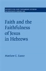 Matthew C Easter, Matthew C. Easter, Easter Matthew C. - Faith and the Faithfulness of Jesus in Hebrews