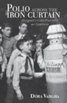 Dora Vargha, Dóra Vargha, Dora (University of Exeter) Vargha, VARGHA D RA - Polio Across the Iron Curtain : Hungary's Cold War with an Epidemic