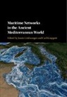 Justin Leidwanger, Justin (Stanford University Leidwanger, Carl Knappett, Carl (University of Toronto) Knappett, Knappett Carl, Justin Leidwanger... - Maritime Networks in the Ancient Mediterranean World