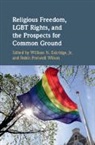 EDITED BY WILLIAM N., William N. Eskridge Jr, William N. (Yale University Eskridge Jr, Jr William N. Eskridge, William N. Eskridge, William N Eskridge Jr... - Religious Freedom, Lgbt Rights, and the Prospects for Common Ground
