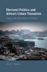 Noah L Nathan, Noah L. Nathan, Noah L. (University of Michigan Nathan, NATHAN NOAH L. - Electoral Politics and Africa''s Urban Transition