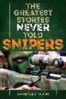Laurence J Yadon, Laurence J. Yadon, Yadon Laurence J. - Greatest Stories Never Told: Snipers
