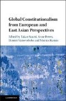 Takao Suami, Takao (Waseda University Suami, Mattias Kumm, Mattias (Humboldt-Universitat zu Berlin) Kumm, Anne Peters, Anne (Max-Planck-Institut fur auslandisches oeffentliches Recht und Voelkerrecht Peters... - Global Constitutionalism From European and East Asian Perspectives