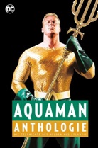 Dan Abnett, Jim Aparo, Robert Bernstein, Jim Calafiore, Nick Cardy, Gerry Conway... - Aquaman Anthologie