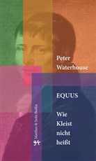 Peter Waterhouse - Equus. Wie Kleist nicht heißt