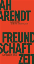 Hannah Arendt, Jerome Kohn, Matthias Bormuth - Freundschaft in finsteren Zeiten
