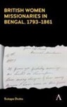 Sutapa Dutta - British Women Missionaries in Bengal, 1793-1861