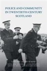 Neil Davidson, Linda Fleming, Louise A Jackson, Louise a Davidson Jackson, Louise A. Jackson, Louise A. Davidson Jackson... - Police and Community in Twentieth-Century Scotland
