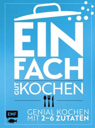 Guido Schmelich - Einfach gut kochen - Genial kochen mit 2-6 Zutaten
